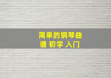 简单的钢琴曲谱 初学 入门